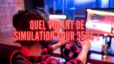 Quel volant de simulation choisir pour moins de 350€ ?